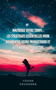 Reprenez le pouvoir sur votre temps et boostez votre productivité- guide de gestion du temps et développement personnel pour atteindre vos objectifs sans effort supplémentaire